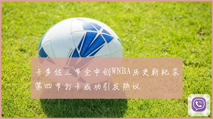 卡多佐三节全中创WNBA历史新纪录第四节打卡成功引发热议