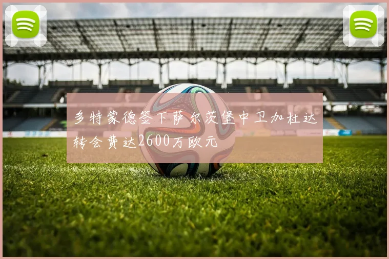 多特蒙德签下萨尔茨堡中卫加杜达转会费达2600万欧元